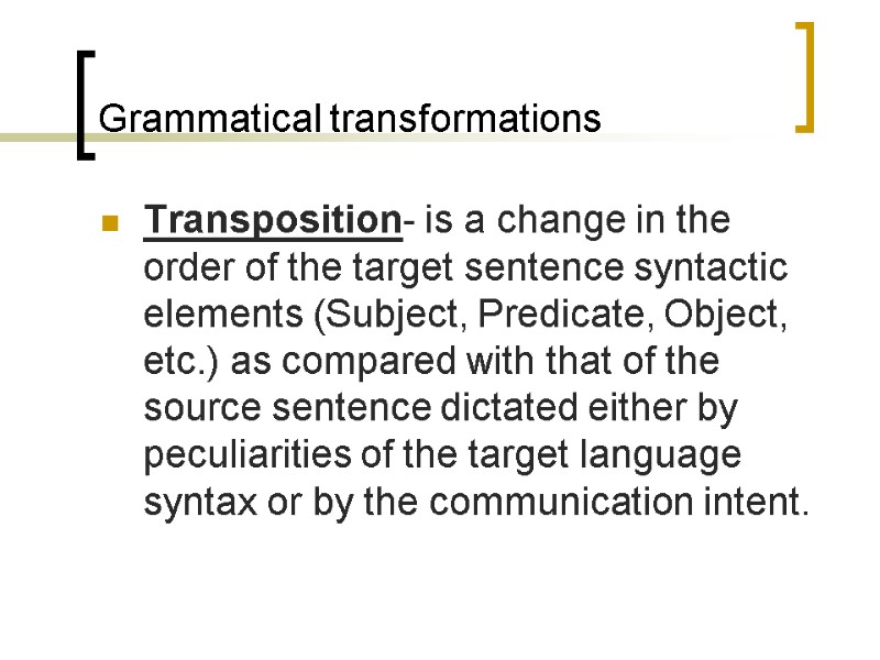 Grammatical transformations Transposition- is a change in the order of the target sentence syntactic